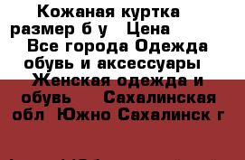 Кожаная куртка 48 размер б/у › Цена ­ 1 000 - Все города Одежда, обувь и аксессуары » Женская одежда и обувь   . Сахалинская обл.,Южно-Сахалинск г.